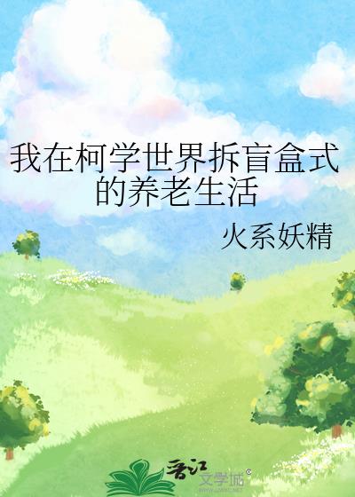 我在柯学世界拆盲盒式的养老生活